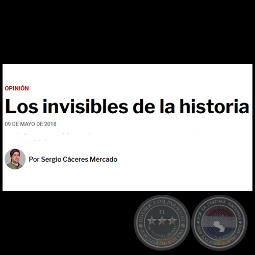 LOS INVISIBLES DE LA HISTORIA - Por SERGIO CCERES MERCADO - Mircoles, 09 de Mayo de 2018